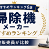 掃除機メーカーおすすめランキング6選