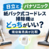 日立とパナソニック、紙パック式コードレス掃除機はどっちがいい？現役販売員が比較